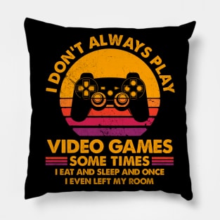 I Don't Always Play Video Games Sometimes I Eat And Sleep Pillow