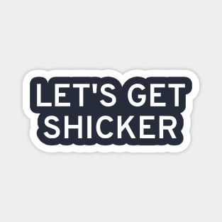 Let's Get Shicker Magnet