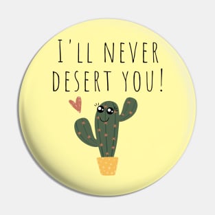 I'll Never Desert You Funny Cactus Joke Pin