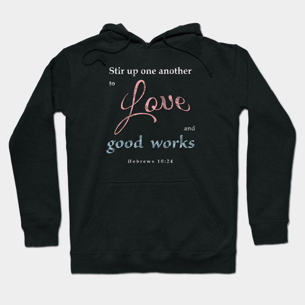 love and good works christianity hoodie teepublic good works clothing