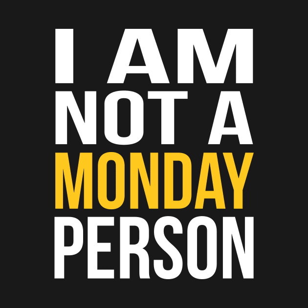 I AM NOT A MONDAY PERSON by Happy Tees