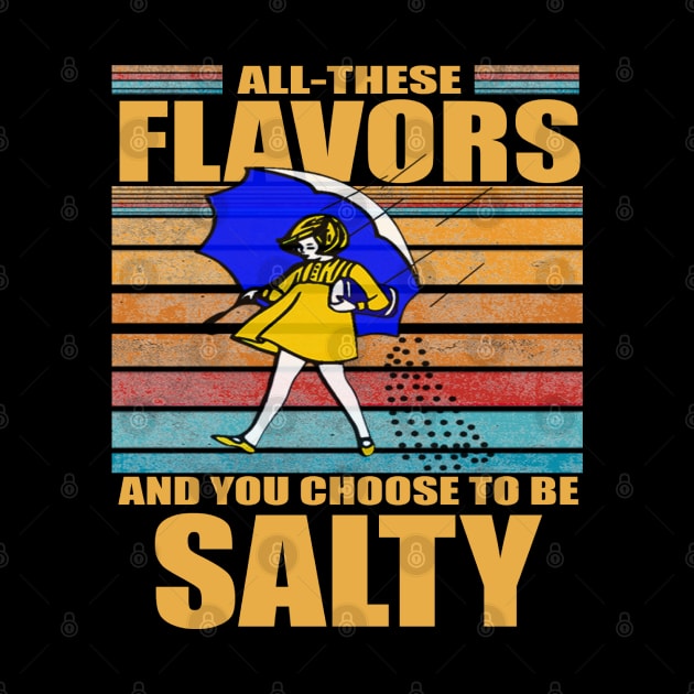 All These Flavors And You Choose To Be Salty by MManoban