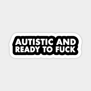 Autistic And Ready To F*ck Magnet