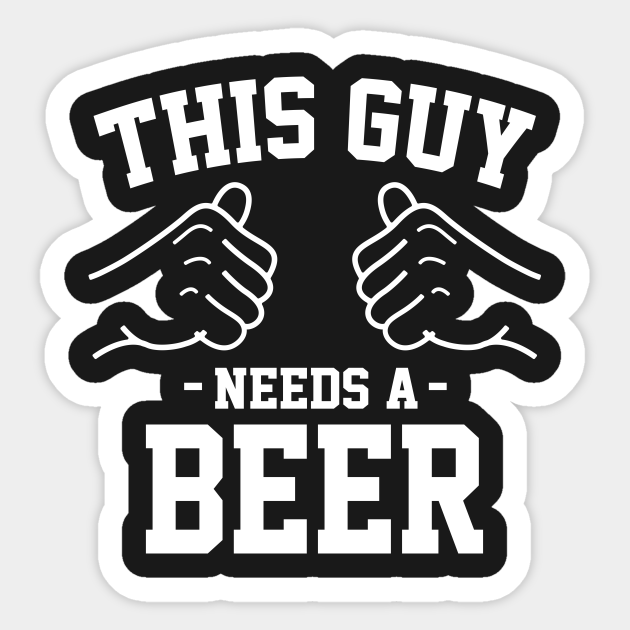 This Guy Needs A Beer Beer Lover Gift Sticker Teepublic Au This Guy Needs A Beer Beer Lover Gift Sticker Teepublic Au
