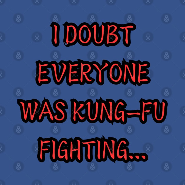 I Doubt Everyone Was Kung-Fu Fighting by Spatski