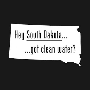 South Dakota - Got Clean Water? T-Shirt