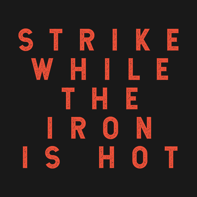 Strike While the Iron is Hot by calebfaires