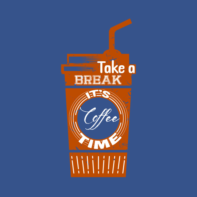 Discover Take a Break It's Coffee Time - Take A Break Its Coffee Time - T-Shirt