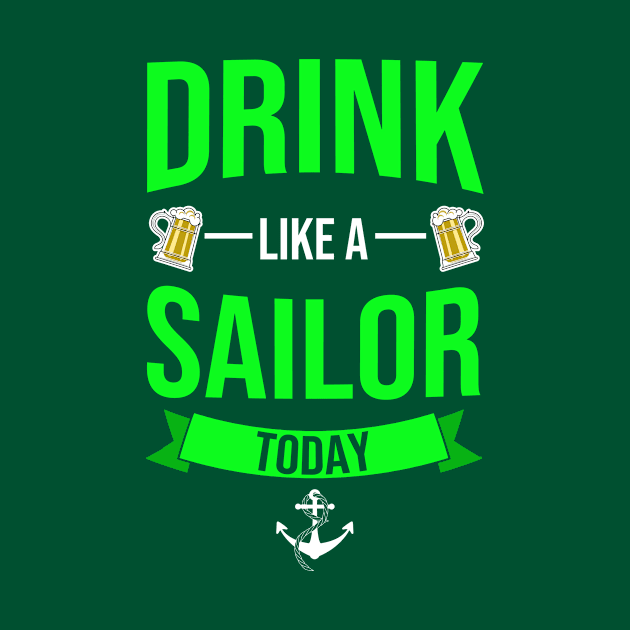 Drink Like A SAILOR Today Funny St. Patrick's Day by tobzz