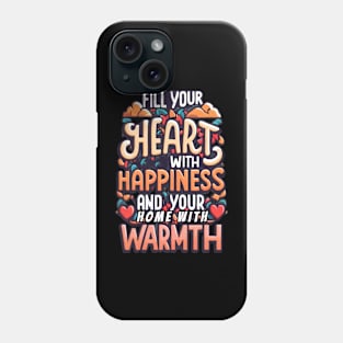 Fill your heart with happiness and your home with warmth Phone Case