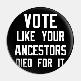 Vote Like Your Ancestors Died For It Pin