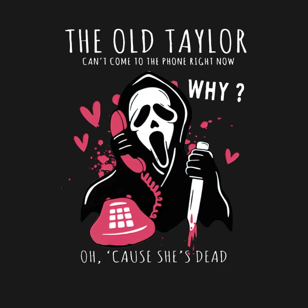 Halloween Ghost The Old Taylor Can't Come To The Phone Right Now Spooky Season Ghostface Funny Horror Movie 2 by TDH210