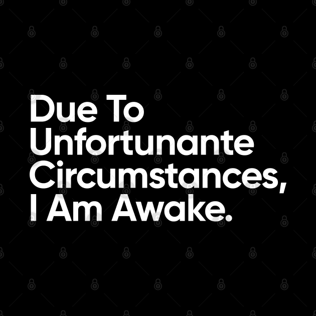 Due to unfortunate circumstances, I am awake. by EverGreene