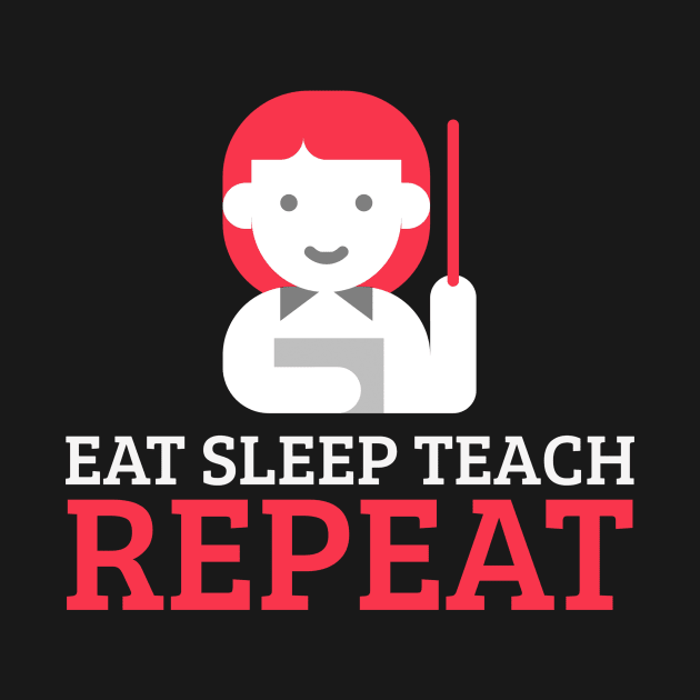 Eat Sleep Teach Repeat by Dogefellas