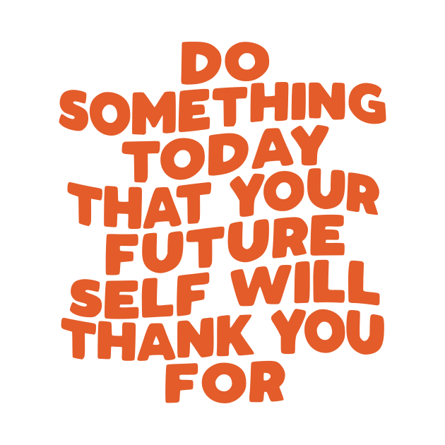 Do Something Today That Your Future Self Will Thank You For in Orange by MotivatedType