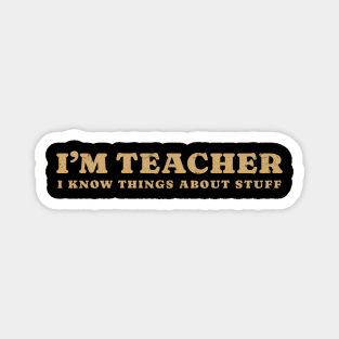 I'm A Teacher, I Know Things About Stuff Magnet