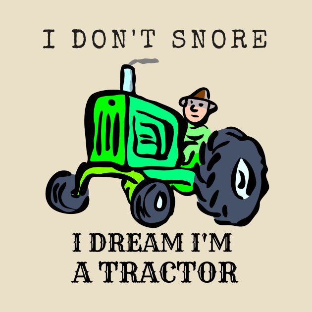 I Don't Snore, I Dream I'm A Tractor by IainDesigns