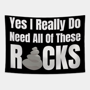 Yes I Really Do Need All Of These Rocks Tapestry