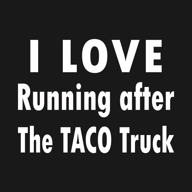 Funny I Love Running After the Taco Truck by CoApparel