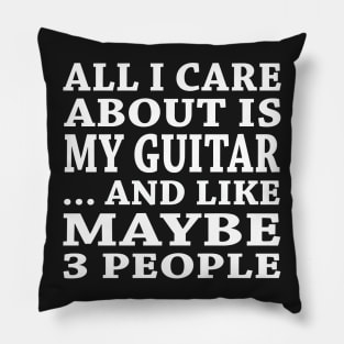 All  I Care About Is My Guitar And Like Maybe 3 People Pillow