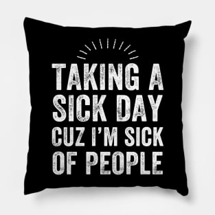 Taking a sick day cuz I'm sick of people Pillow