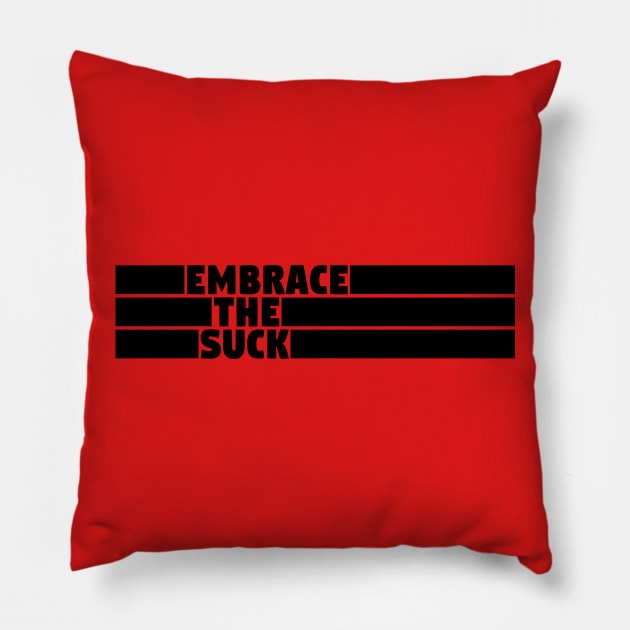 Embrace The Suck Pillow by Girona