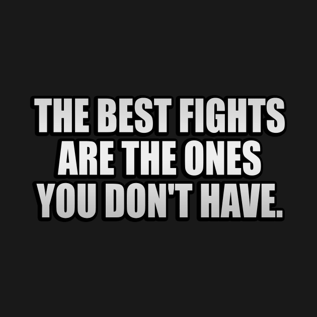 The best fights are the ones you don't have by It'sMyTime