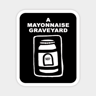 A Mayonnaise Graveyard (in the beginning...) Magnet