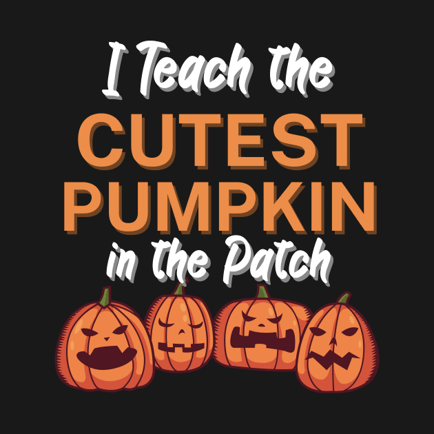 I Teach the Cutest Pumpkin in the Patch by maxcode