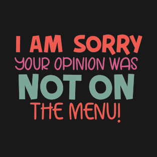 Your opinion was not on the menu T-Shirt