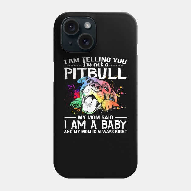 I Am Telling You I'm Not A Pitbull My Mom Said I Am A Baby And My Mom Is Always Right Phone Case by Jenna Lyannion