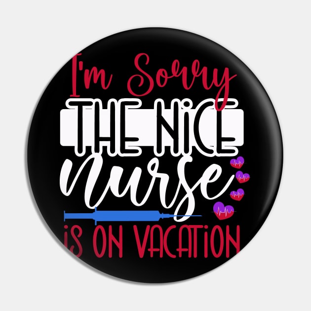 I Am Sorry The Nice Nurse Is On Vacation Pin by coollooks