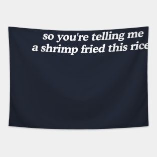 So You're Telling Me A Shrimp Fried This Rice Shirt Tapestry