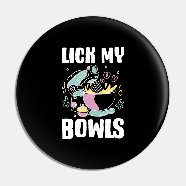 Lick My Bowls Funny Baking Gift - Lick My Bowls - Pin | TeePublic