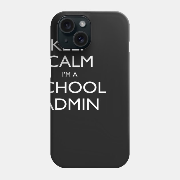 Keep Calm I’m A School Admin – T & Accessories Phone Case by roxannemargot