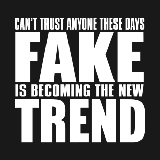 Can't Trust Anyone These Days Fake Is Becoming The New Trend T-Shirt