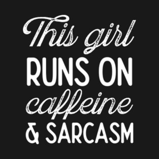 This Girl Runs On Caffeine & Sarcasm T-Shirt