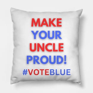 MAKE YOUR UNCLE PROUD!  #VOTEBLUE Pillow