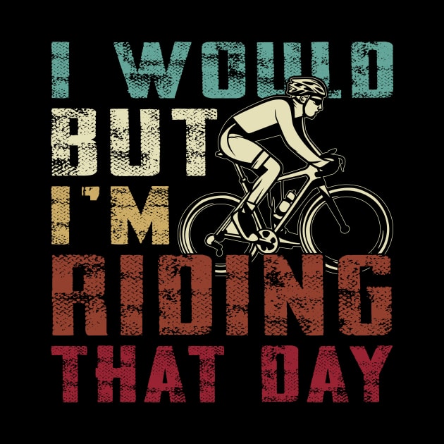 i would but i am riding that day funny cycling graphic tee by drip12