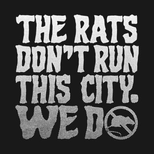 The Rats Don't Run This City We Do - Funny T-Shirt