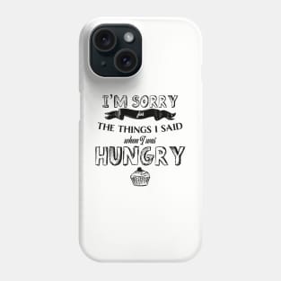 I'm Sorry for the Things I Said When I Was Hungry Phone Case