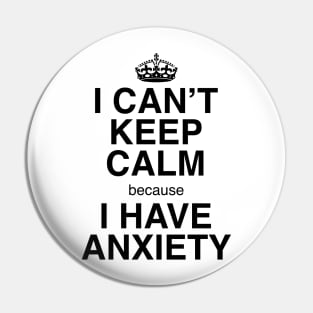 I CAN'T KEEP CALM BECAUSE I HAVE ANXIETY Pin