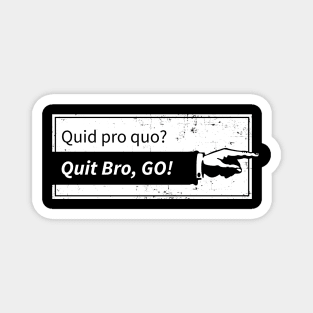 Quid pro quo? Quit bro, Go! Magnet