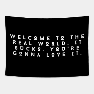 Welcome to the real world. It sucks. You're gonna love it. Tapestry