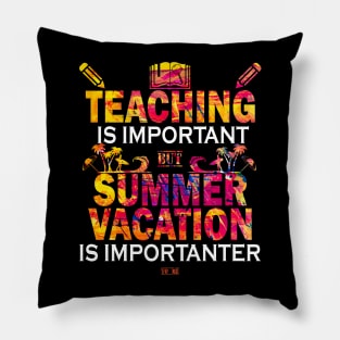 Teaching Is Important But Summer Vacation Is Importanter Pillow