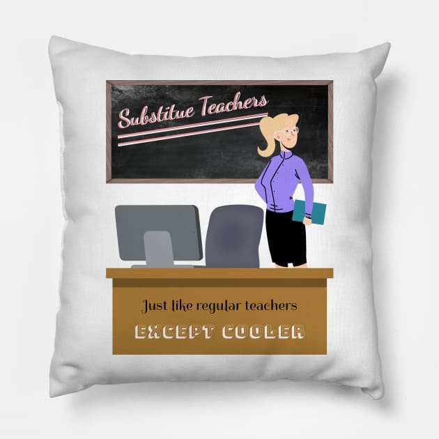 Substitute Teachers - Just like regular teachers, except cooler Pillow by New Day Prints