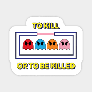 To Kill or To Be Killed Magnet