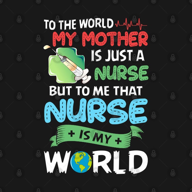 To The World My Mom Is A Nurse To Me That Nurse Is My World by dreadtwank