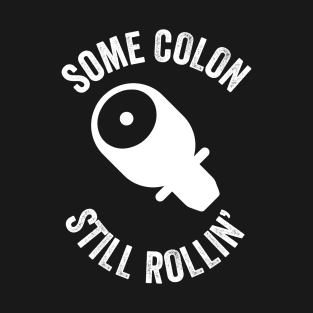 Some Colon Still Rollin' T-Shirt