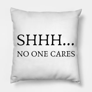 SHHH.... NO ONE CARES Pillow